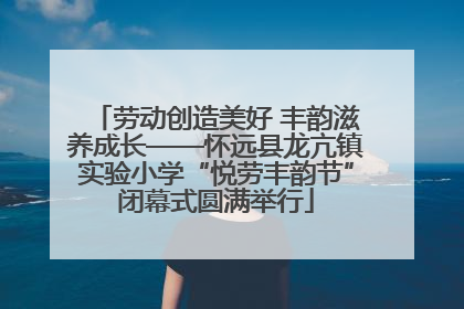 劳动创造美好 丰韵滋养成长——怀远县龙亢镇实验小学“悦劳丰韵节”闭幕式圆满举行