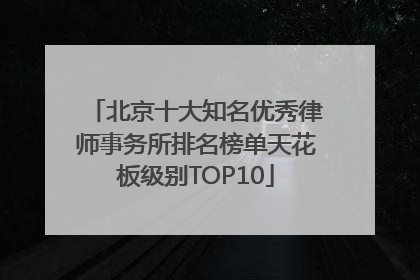 北京十大知名优秀律师事务所排名榜单天花板级别TOP10