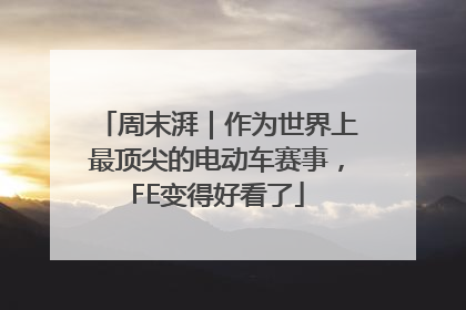 周末湃｜作为世界上最顶尖的电动车赛事，FE变得好看了