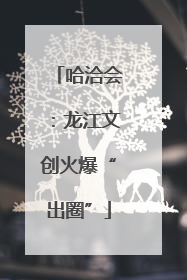 哈洽会：龙江文创火爆“出圈”