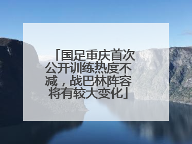 国足重庆首次公开训练热度不减，战巴林阵容将有较大变化