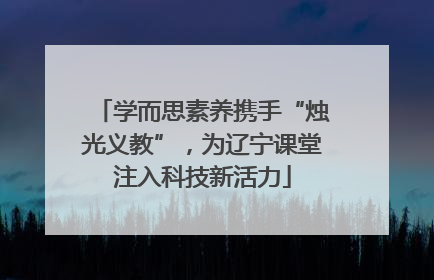 学而思素养携手“烛光义教”，为辽宁课堂注入科技新活力