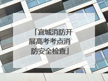 宜城消防开展高考考点消防安全检查