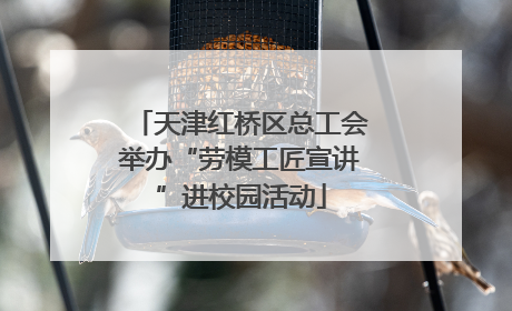 天津红桥区总工会举办“劳模工匠宣讲”进校园活动