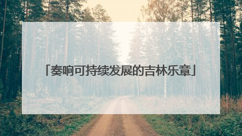 奏响可持续发展的吉林乐章
