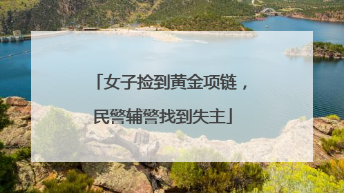 女子捡到黄金项链，民警辅警找到失主