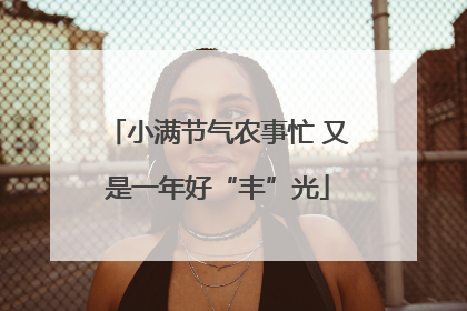 小满节气农事忙 又是一年好“丰”光