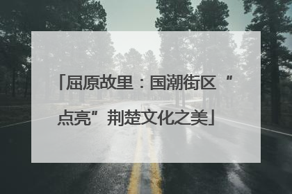 屈原故里：国潮街区“点亮”荆楚文化之美