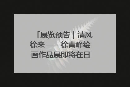 展览预告｜清风徐来——徐青峰绘画作品展即将在日照市美术馆开展
