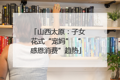山西太原：子女花式“宠妈” “感恩消费”趋热