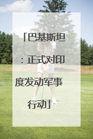 巴基斯坦：正式对印度发动军事行动