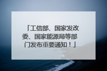 工信部、国家发改委、国家能源局等部门发布重要通知！