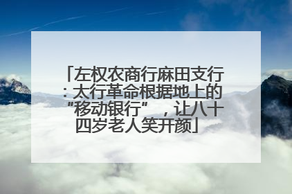 左权农商行麻田支行：太行革命根据地上的“移动银行”，让八十四岁老人笑开颜