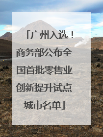广州入选！商务部公布全国首批零售业创新提升试点城市名单
