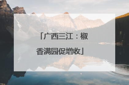 广西三江：椒香满园促增收