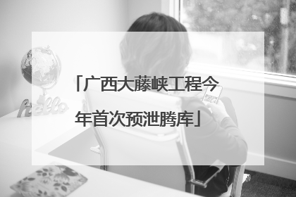 广西大藤峡工程今年首次预泄腾库