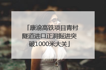 康渝高铁项目青村隧道进口正洞掘进突破1000米大关