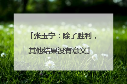 张玉宁：除了胜利，其他结果没有意义
