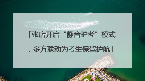 张店开启“静音护考”模式，多方联动为考生保驾护航