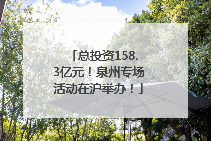 总投资158.3亿元！泉州专场活动在沪举办！