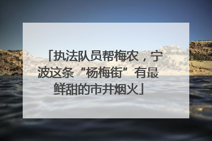 执法队员帮梅农，宁波这条“杨梅街”有最鲜甜的市井烟火