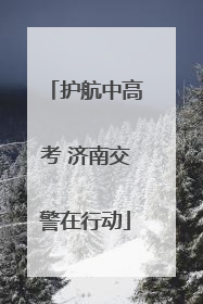 护航中高考 济南交警在行动