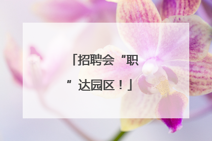 招聘会“职”达园区！