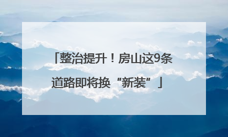 整治提升！房山这9条道路即将换“新装”