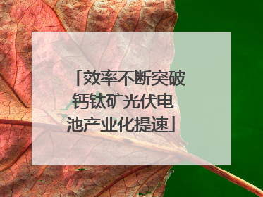 效率不断突破 钙钛矿光伏电池产业化提速