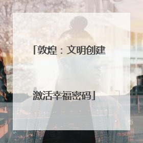 敦煌：文明创建激活幸福密码