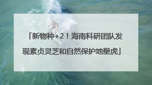 新物种+2！海南科研团队发现素贞灵芝和自然保护地壁虎