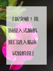 新突破！我国侵入式脑机接口进入临床试验阶段