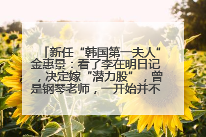 新任“韩国第一夫人”金惠景：看了李在明日记，决定嫁“潜力股”，曾是钢琴老师，一开始并不支持丈夫从政