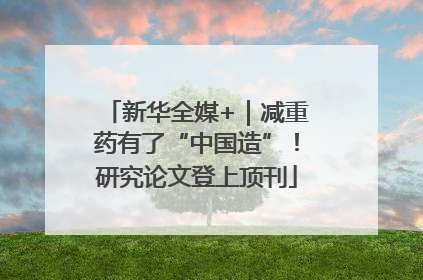 新华全媒+｜减重药有了“中国造”！研究论文登上顶刊