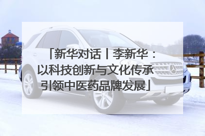 新华对话丨李新华：以科技创新与文化传承引领中医药品牌发展