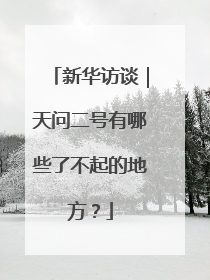 新华访谈｜天问二号有哪些了不起的地方？