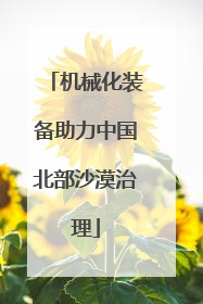 机械化装备助力中国北部沙漠治理