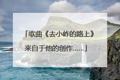 歌曲《去小岞的路上》来自于他的创作……