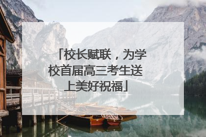 校长赋联，为学校首届高三考生送上美好祝福