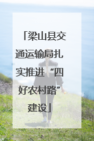 梁山县交通运输局扎实推进“四好农村路”建设