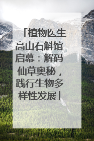 植物医生高山石斛馆启幕：解码仙草奥秘，践行生物多样性发展