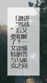 激进“骂战”后又要和解了？一文读懂特朗普与马斯克之间的恩恩怨怨