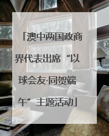 澳中两国政商界代表出席“以球会友·同贺端午”主题活动