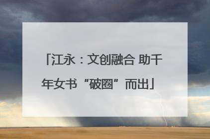 江永：文创融合 助千年女书“破圈”而出