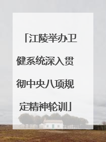 江陵举办卫健系统深入贯彻中央八项规定精神轮训