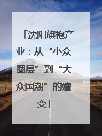 沈阳旗袍产业：从“小众圈层”到“大众国潮”的嬗变