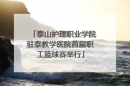 泰山护理职业学院驻泰教学医院首届职工篮球赛举行