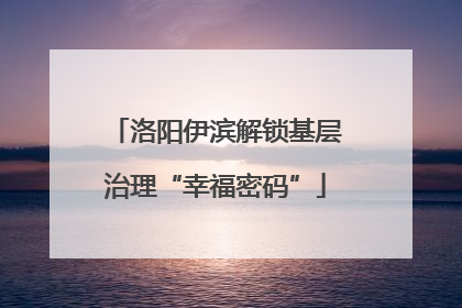 洛阳伊滨解锁基层治理“幸福密码”