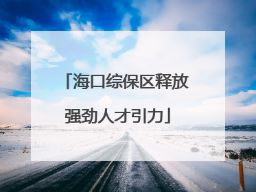 海口综保区释放强劲人才引力