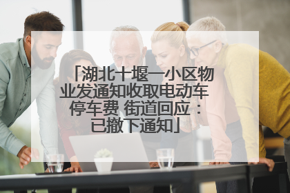 湖北十堰一小区物业发通知收取电动车停车费 街道回应：已撤下通知